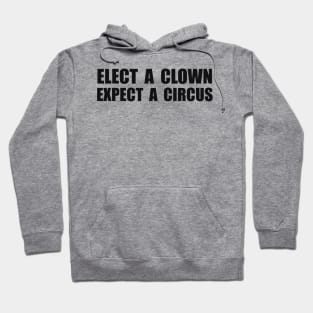 Elect A Clown Expect a Circus - Anti Trump Hoodie